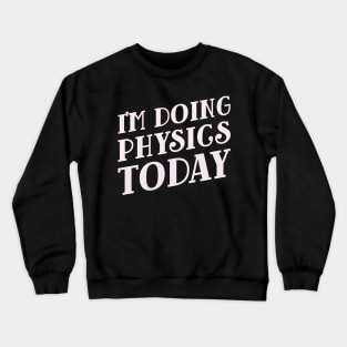 I'm Doing Physics Today! Crewneck Sweatshirt